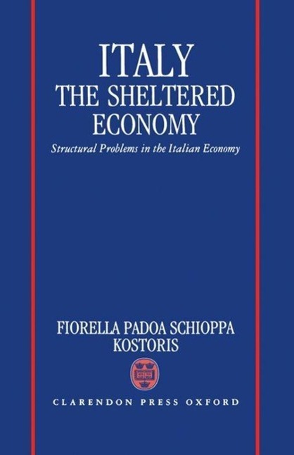 Italy: The Sheltered Economy: Structural Problems in the Italian Economy - Kostoris, Fiorella Padoa Schioppa