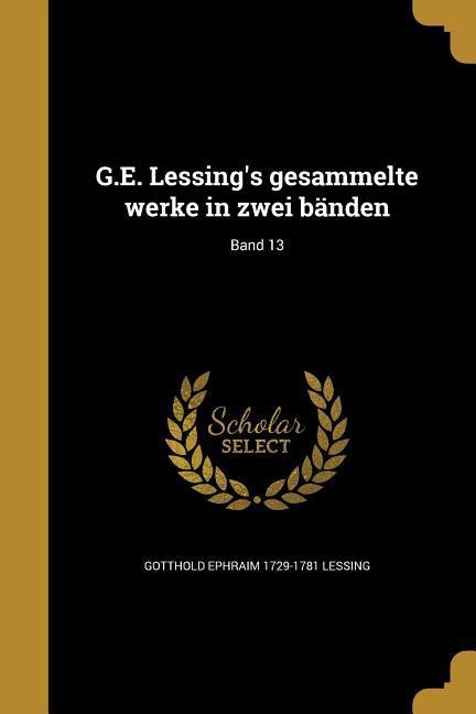G.E. Lessing s Gesammelte Werke in Zwei Banden; Band 13 - Lessing, Gotthold Ephraim
