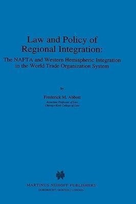 Law and Policy of Regional Integration:The NAFTA and Western Hemispheric Integration in the World Trade Organization System - Frederick Abbott