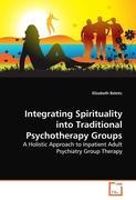 Integrating Spirituality into Traditional Psychotherapy Groups - Beletic, Elizabeth
