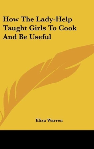How The Lady-Help Taught Girls To Cook And Be Useful - Warren, Eliza
