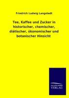 Tee, Kaffee und Zucker in historischer, chemischer, diaetischer, oekonomischer und botanischer Hinsicht - Langstedt, Friedrich Ludwig