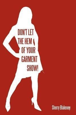 Don t Let the Hem of Your Garment Show! - Blakeney, Sherry