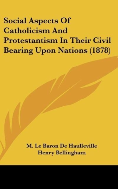 Social Aspects Of Catholicism And Protestantism In Their Civil Bearing Upon Nations (1878) - De Haulleville, M. Le Baron