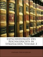 Entscheidungen Des Reichsgerichts in Strafsachen, Volume 3 - Germany. Reichsgericht
