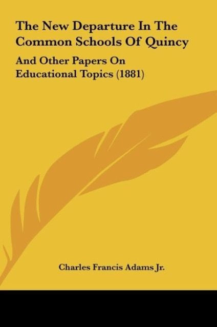 The New Departure In The Common Schools Of Quincy - Adams Jr., Charles Francis