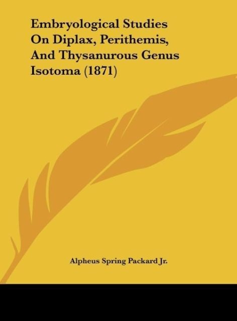 Embryological Studies On Diplax, Perithemis, And Thysanurous Genus Isotoma (1871) - Packard Jr., Alpheus Spring