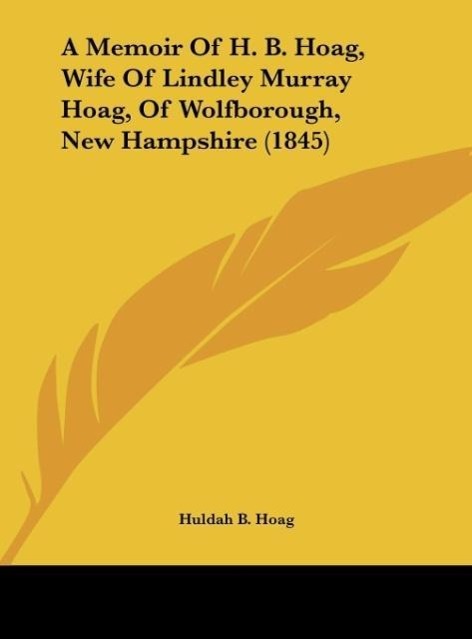 A Memoir Of H. B. Hoag, Wife Of Lindley Murray Hoag, Of Wolfborough, New Hampshire (1845) - Hoag, Huldah B.