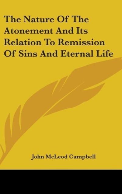 The Nature Of The Atonement And Its Relation To Remission Of Sins And Eternal Life - Campbell, John Mcleod