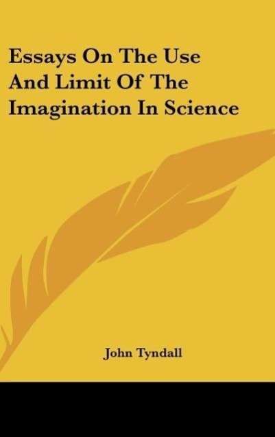 Essays On The Use And Limit Of The Imagination In Science - Tyndall, John