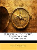 Kleineres altdeutsches Lesebuch nebst Woerterbuch - Wackernagel, Wilhelm