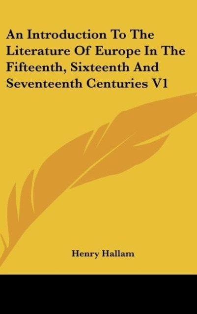 An Introduction To The Literature Of Europe In The Fifteenth, Sixteenth And Seventeenth Centuries V1 - Hallam, Henry