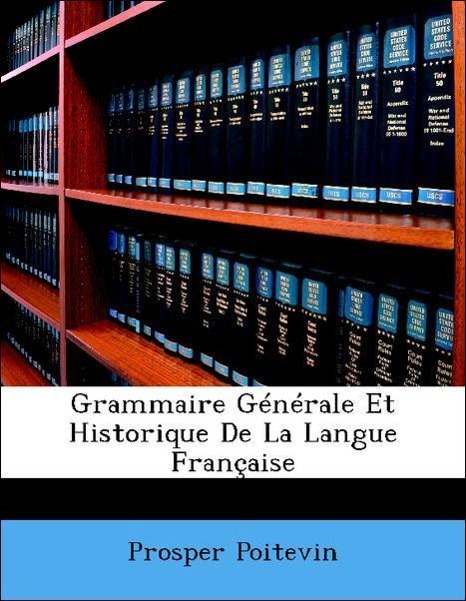 Grammaire Générale Et Historique De La Langue Française - Poitevin, Prosper