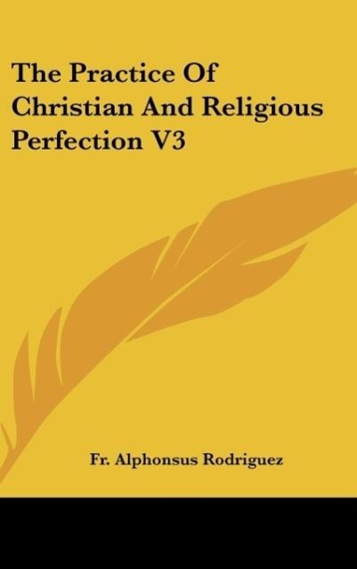 The Practice Of Christian And Religious Perfection V3 - Rodriguez, Fr. Alphonsus