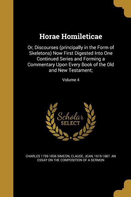 Horae Homileticae: Or, Discourses (principally in the Form of Skeletons) Now First Digested Into One Continued Series and Forming a Comme - Simeon, Charles