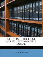 Denifles Luther eine Ausgeburt roemischer Moral. - Walther, Wilhelm