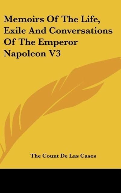 Memoirs Of The Life, Exile And Conversations Of The Emperor Napoleon V3 - De Las Cases, The Count