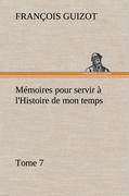 Mémoires pour servir à l Histoire de mon temps (Tome 7) - Guizot, M. François