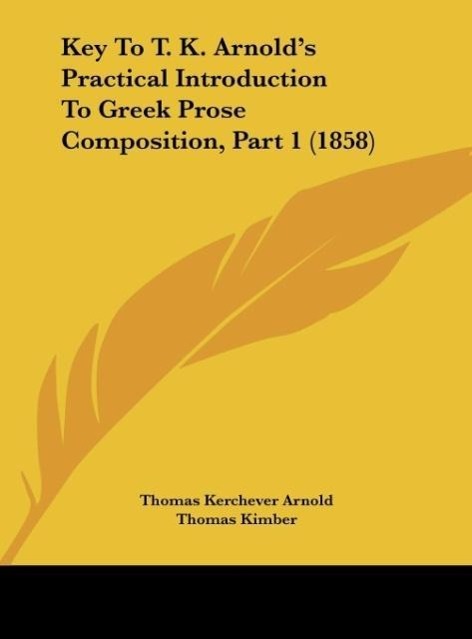 Key To T. K. Arnold s Practical Introduction To Greek Prose Composition, Part 1 (1858) - Arnold, Thomas Kerchever Kimber, Thomas