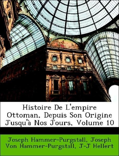 Histoire De L empire Ottoman, Depuis Son Origine Jusqu à Nos Jours, Volume 10 - Hammer-Purgstall, Joseph Von Hammer-Purgstall, Joseph Hellert, J-J