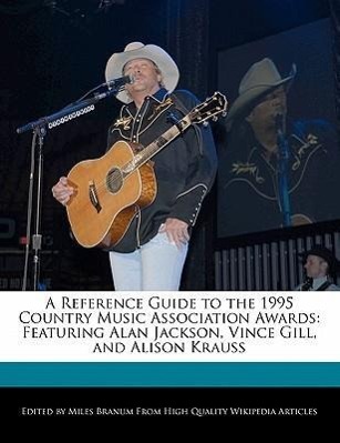 A Reference Guide to the 1995 Country Music Association Awards: Featuring Alan Jackson, Vince Gill, and Alison Krauss - Branum, Miles