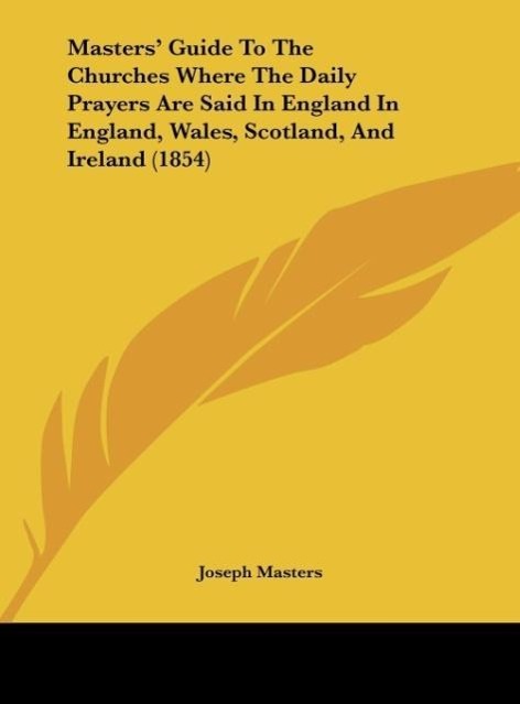 Masters  Guide To The Churches Where The Daily Prayers Are Said In England In England, Wales, Scotland, And Ireland (1854) - Masters, Joseph