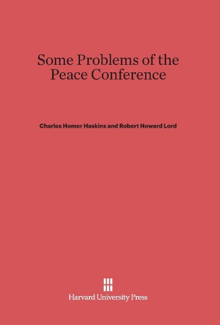 Some Problems of the Peace Conference - Charles Homer Haskins Robert Howard Lord