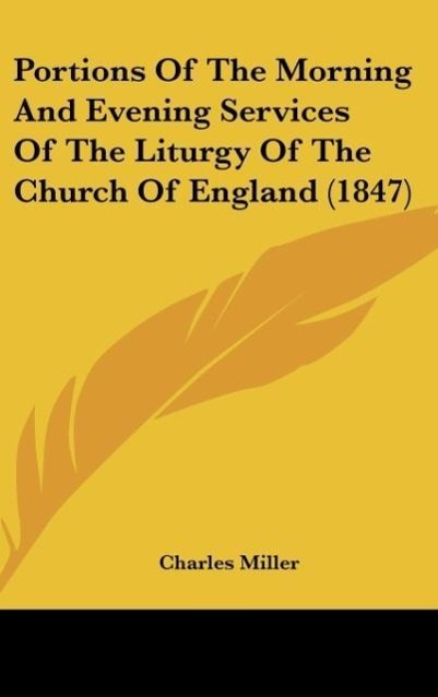 Portions Of The Morning And Evening Services Of The Liturgy Of The Church Of England (1847) - Miller, Charles