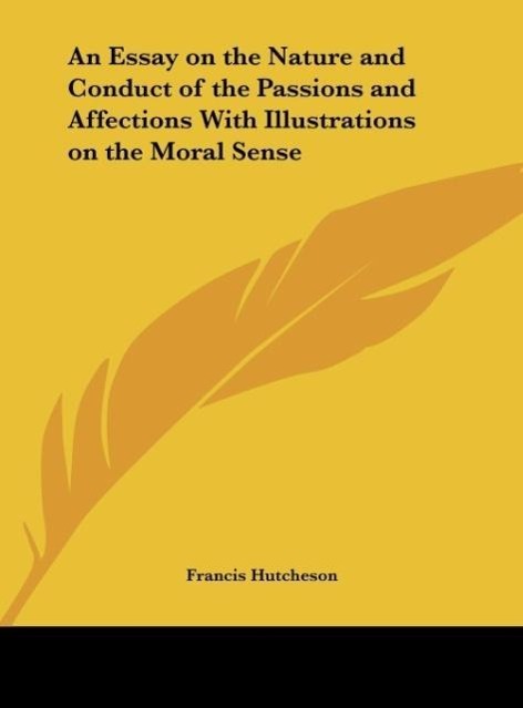 An Essay on the Nature and Conduct of the Passions and Affections With Illustrations on the Moral Sense - Hutcheson, Francis