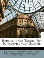 Iphigenie auf Tauris, Ein Schauspiel von Goethe - von Goethe, Johann Wolfgang Duke University. Library. Jantz Collection. German Baroque Literature II.