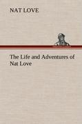 The Life and Adventures of Nat Love Better Known in the Cattle Country as  Deadwood Dick - Love, Nat