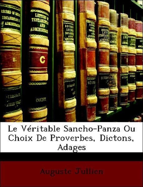 Le Véritable Sancho-Panza Ou Choix De Proverbes, Dictons, Adages - Jullien, Auguste