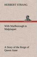 With Marlborough to Malplaquet A Story of the Reign of Queen Anne - Strang, Herbert