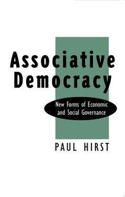 Associative Democracy: New Forms of Economic and Social Governance - Hirst, Paul