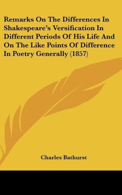 Remarks On The Differences In Shakespeare s Versification In Different Periods Of His Life And On The Like Points Of Difference In Poetry Generally (1857) - Bathurst, Charles