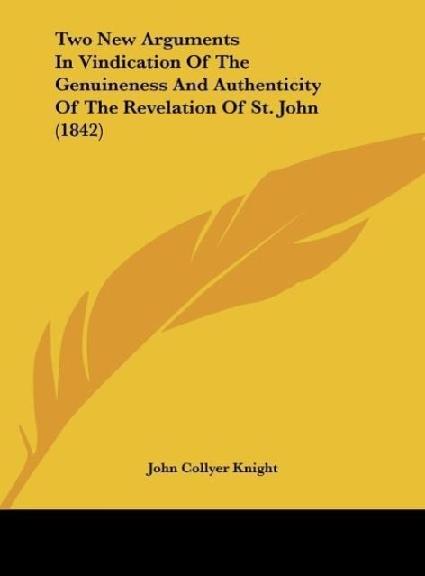 Two New Arguments In Vindication Of The Genuineness And Authenticity Of The Revelation Of St. John (1842) - Knight, John Collyer