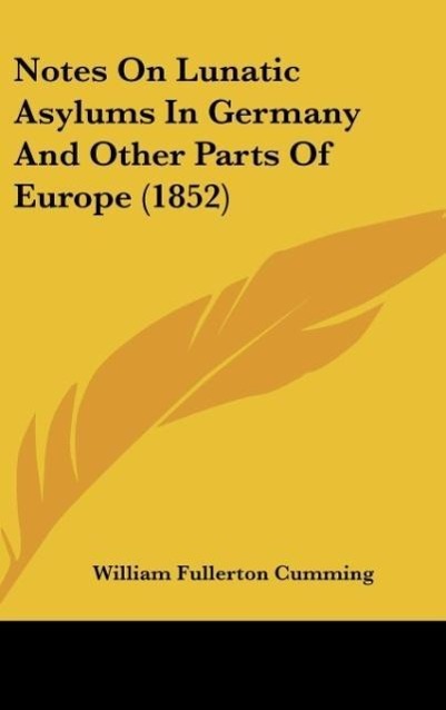 Notes On Lunatic Asylums In Germany And Other Parts Of Europe (1852) - Cumming, William Fullerton