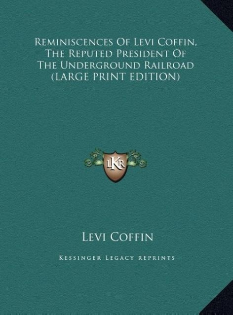 Reminiscences Of Levi Coffin, The Reputed President Of The Underground Railroad (LARGE PRINT EDITION) - Coffin, Levi