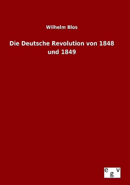 Die Deutsche Revolution von 1848 und 1849 - Blos, Wilhelm