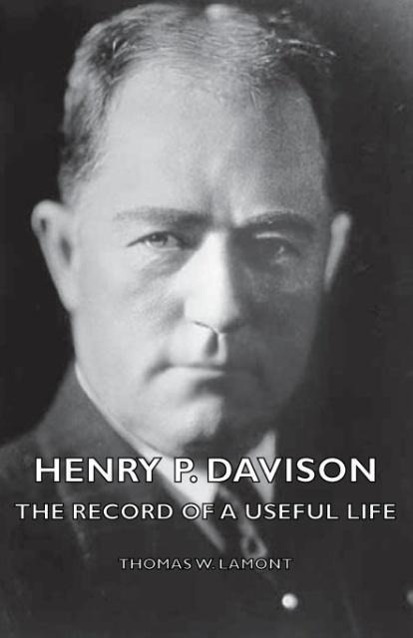 Henry P. Davison - The Record of a Useful Life - Lamont, Thomas W.