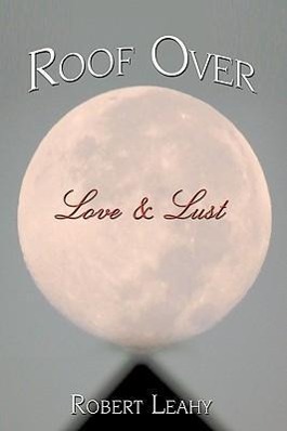 Roof Over Love & Lust - Leahy, Robert