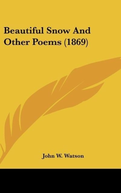 Beautiful Snow And Other Poems (1869) - Watson, John W.