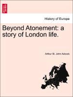 Adcock, A: Beyond Atonement: a story of London life. - Adcock, Arthur St. John