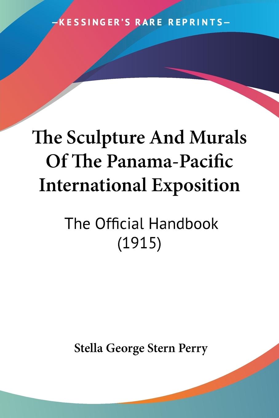 The Sculpture And Murals Of The Panama-Pacific International Exposition - Perry, Stella George Stern