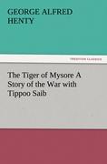 The Tiger of Mysore A Story of the War with Tippoo Saib - Henty, George Alfred