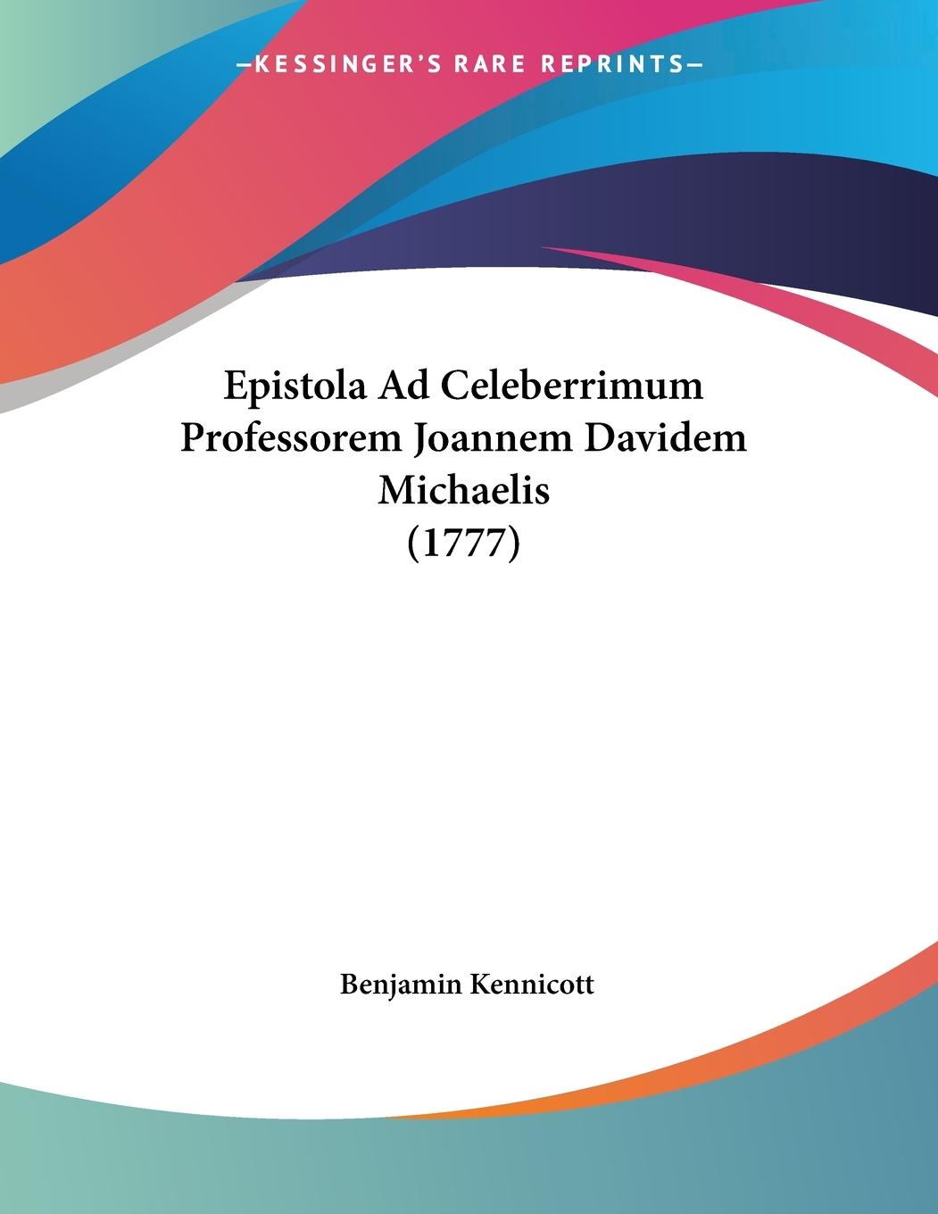 Epistola Ad Celeberrimum Professorem Joannem Davidem Michaelis (1777) - Kennicott, Benjamin