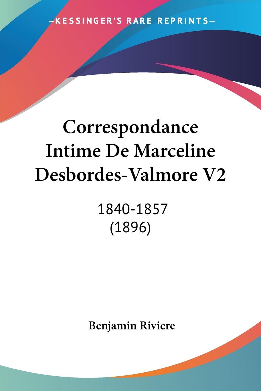 Correspondance Intime De Marceline Desbordes-Valmore V2 - Riviere, Benjamin