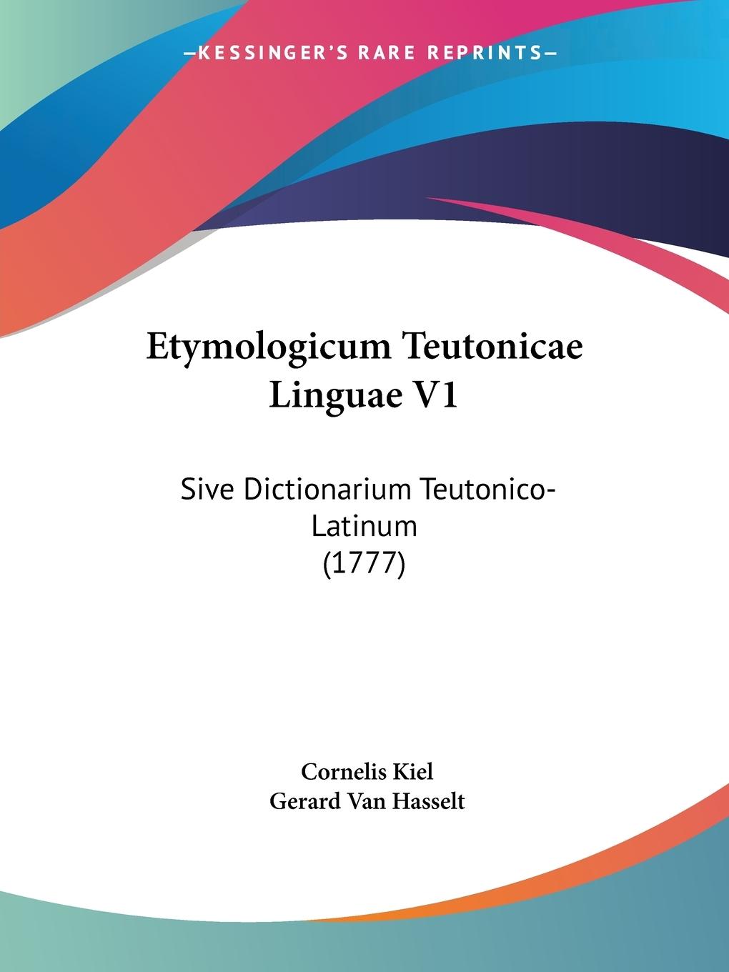 Etymologicum Teutonicae Linguae V1 - Kiel, Cornelis Hasselt, Gerard Van