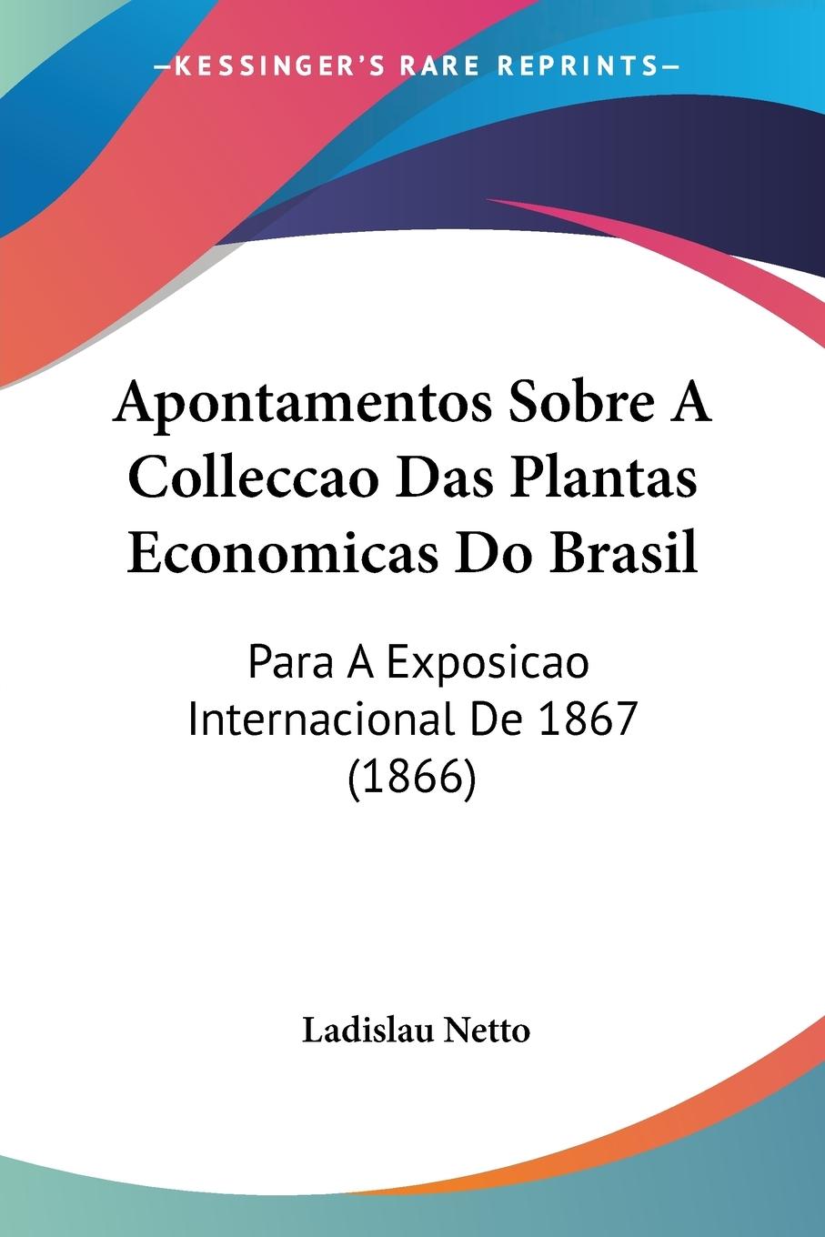 Apontamentos Sobre A Colleccao Das Plantas Economicas Do Brasil - Netto, Ladislau
