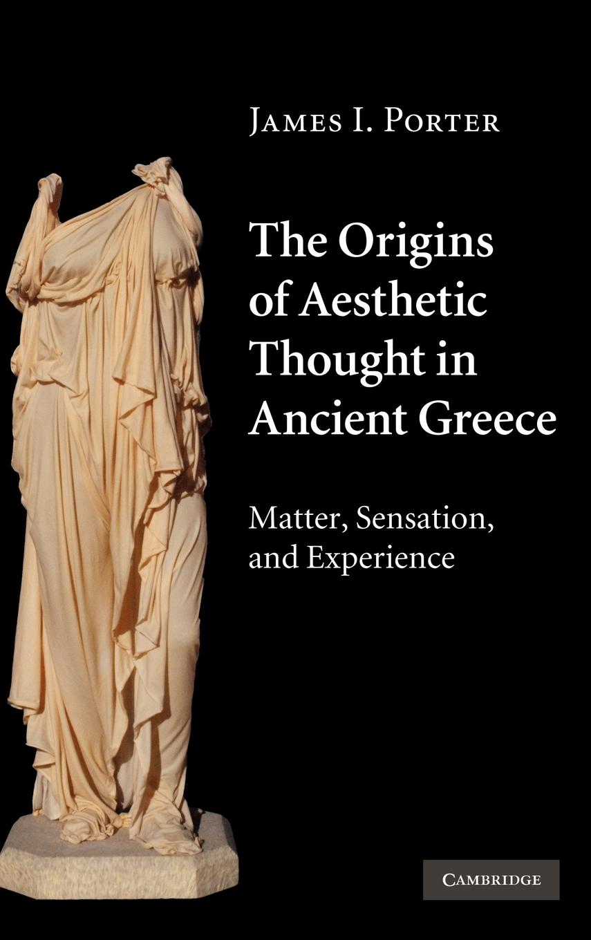 The Origins of Aesthetic Thought in Ancient Greece - Porter, James I.